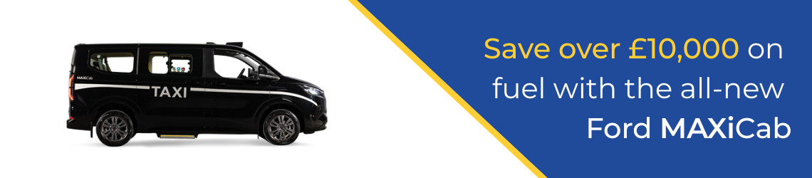 Black taxi with TAXI written on the side; blue background displays text: Save over £10,000 on petrol with the all-new Ford MAXiCab.